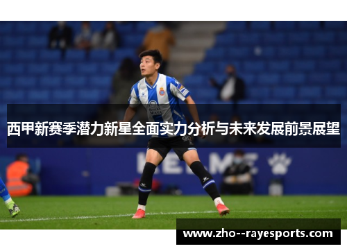 西甲新赛季潜力新星全面实力分析与未来发展前景展望 西甲新赛季潜力新星全面实力分析与未来发展前景展望