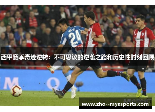 西甲赛季奇迹逆转:不可思议的逆袭之路和历史性时刻回顾 西甲赛季奇迹逆转:不可思议的逆袭之路和历史性时刻回顾