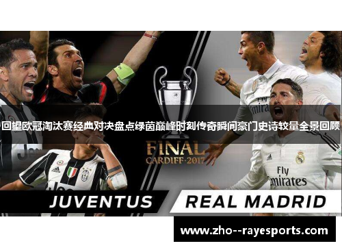 回望欧冠淘汰赛经典对决盘点绿茵巅峰时刻传奇瞬间豪门史诗较量全景回顾 回望欧冠淘汰赛经典对决盘点绿茵巅峰时刻传奇瞬间豪门史诗较量全景回顾