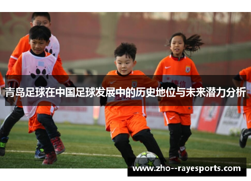 青岛足球在中国足球发展中的历史地位与未来潜力分析