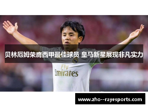 贝林厄姆荣膺西甲最佳球员 皇马新星展现非凡实力 贝林厄姆荣膺西甲最佳球员 皇马新星展现非凡实力