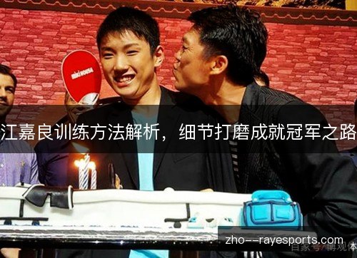 江嘉良训练方法解析,细节打磨成就冠军之路 江嘉良训练方法解析,细节打磨成就冠军之路